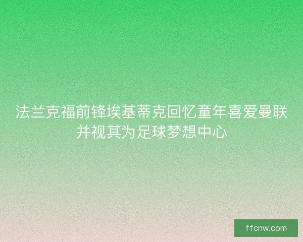 法兰克福前锋埃基蒂克回忆童年喜爱曼联并视其为足球梦想中心